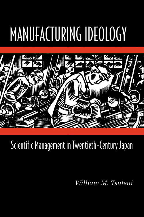 Book cover of Manufacturing Ideology: Scientific Management in Twentieth-Century Japan