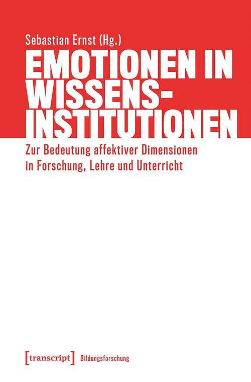 Book cover of Emotionen in Wissensinstitutionen: Zur Bedeutung affektiver Dimensionen in Forschung, Lehre und Unterricht (Bildungsforschung #8)