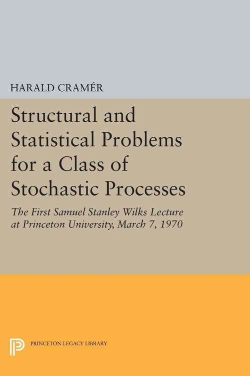 Book cover of Structural and Statistical Problems for a Class of Stochastic Processes: The First Samuel Stanley Wilks Lecture at Princeton University, March 7, 1970