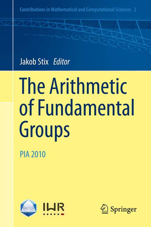 Book cover of The Arithmetic of Fundamental Groups: PIA 2010 (2012) (Contributions in Mathematical and Computational Sciences #2)