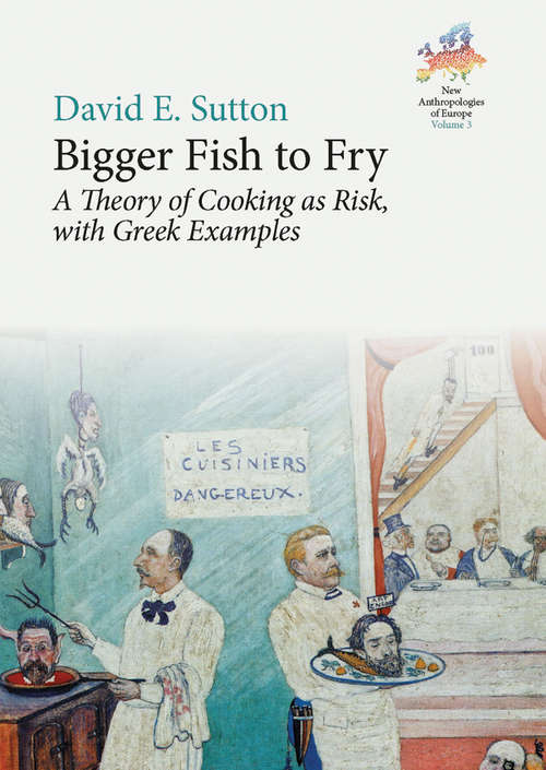Book cover of Bigger Fish to Fry: A Theory of Cooking as Risk, with Greek Examples (New Anthropologies of Europe: Perspectives and Provocations #3)