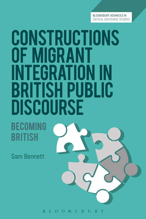 Book cover of Constructions of Migrant Integration in British Public Discourse: Becoming British (Bloomsbury Advances in Critical Discourse Studies)