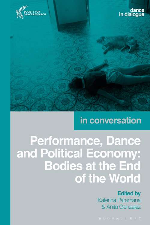 Book cover of Performance, Dance and Political Economy: Bodies at the End of the World (Dance in Dialogue)