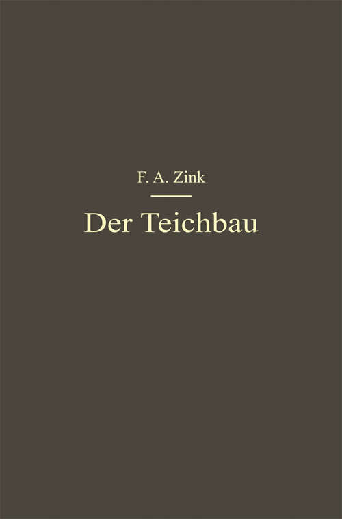 Book cover of Der Teichbau: Anleitung zur Anlage und zum Bau von Teichen für Kulturingenieure, Studierende und praktische Teichwirte (1914)