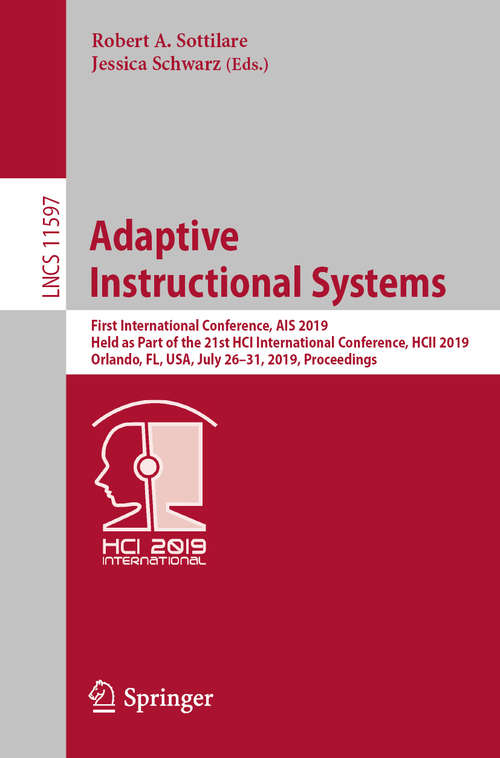 Book cover of Adaptive Instructional Systems: First International Conference, AIS 2019, Held as Part of the 21st HCI International Conference, HCII 2019, Orlando, FL, USA, July 26–31, 2019, Proceedings (1st ed. 2019) (Lecture Notes in Computer Science #11597)