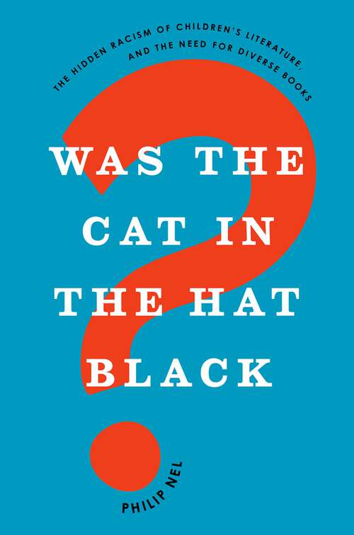 Book cover of Was the Cat in the Hat Black?: The Hidden Racism of Children's Literature, and the Need for Diverse Books