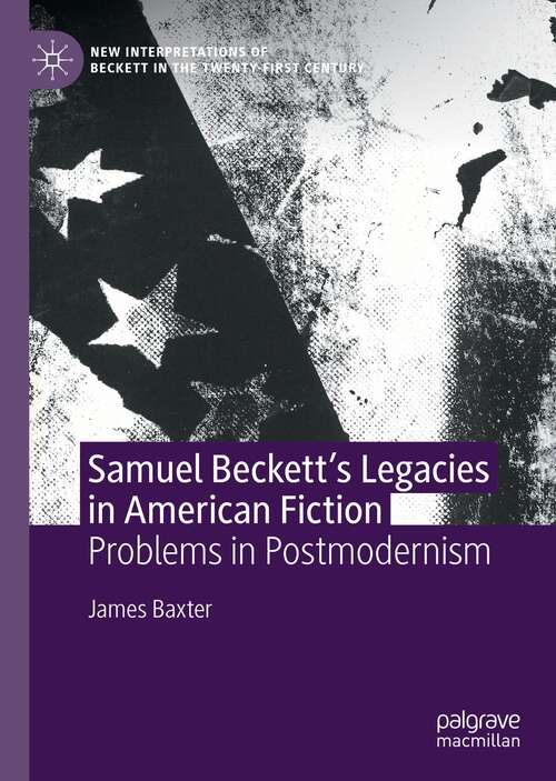 Book cover of Samuel Beckett’s Legacies in American Fiction: Problems in Postmodernism (1st ed. 2021) (New Interpretations of Beckett in the Twenty-First Century)