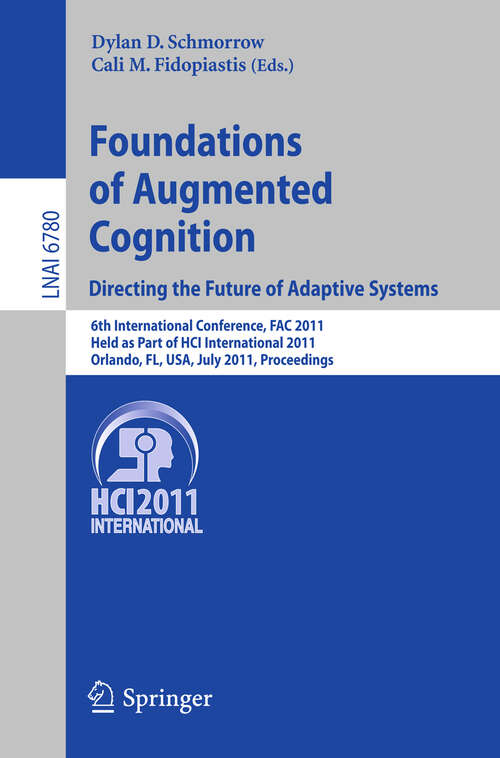 Book cover of Foundations of Augmented Cognition.  Directing the Future of Adaptive Systems: 6th International Conference, FAC 2011, Held as Part of HCI International 2011, Orlando, FL, USA, July 9-14, 2011, Proceedings (2011) (Lecture Notes in Computer Science #6780)