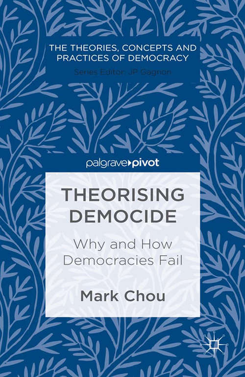 Book cover of Theorising Democide: Why and How Democracies Fail (2013) (The Theories, Concepts and Practices of Democracy)