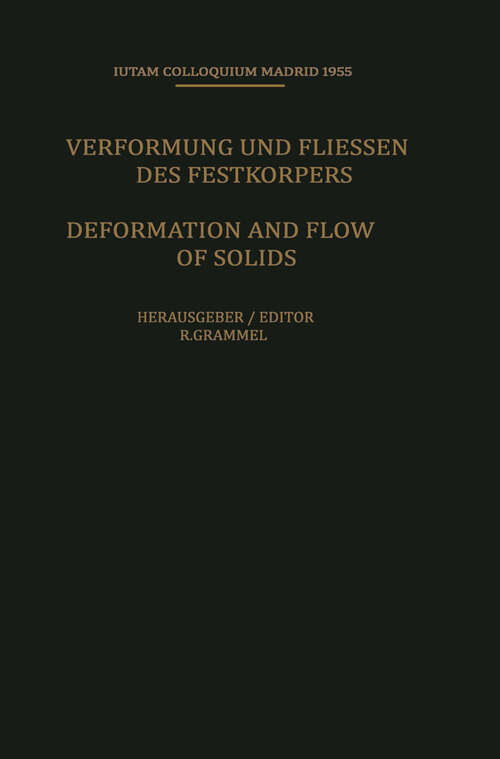 Book cover of Deformation and Flow of Solids / Verformung und Fliessen des Festkörpers: Colloquium Madrid September 26–30, 1955 / Kolloquium Madrid 26. bis 30. September 1955 (1956) (IUTAM Symposia)