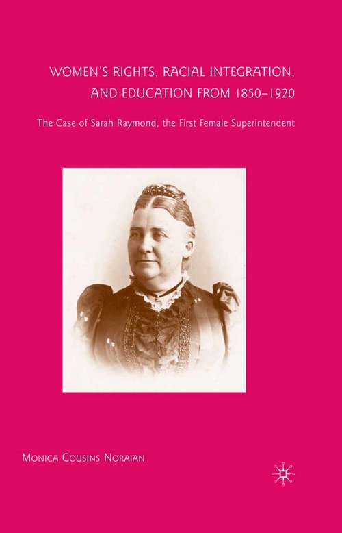 Book cover of Women’s Rights, Racial Integration, and Education from 1850–1920: The Case of Sarah Raymond, the First Female Superintendent (2009)