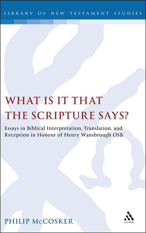 Book cover of What is it that the Scripture Says?: Essays in Biblical Interpretation, Translation, and Reception in Honour of Henry Wansbrough OSB (The Library of New Testament Studies #316)