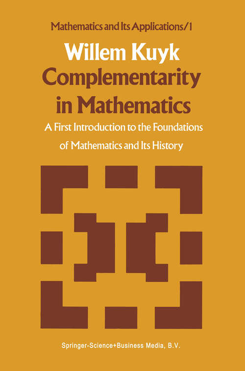 Book cover of Complementarity in Mathematics: A First Introduction to the Foundations of Mathematics and Its History (1977) (Mathematics and Its Applications #1)