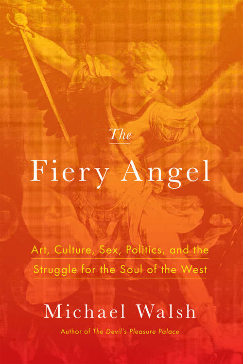 Book cover of The Fiery Angel: Art, Culture, Sex, Politics, and the Struggle for the Soul of the West