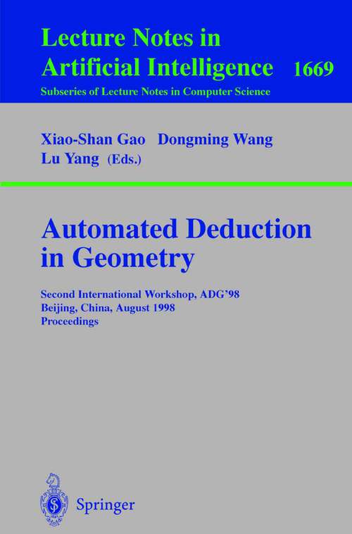 Book cover of Automated Deduction in Geometry: Second International Workshop, ADG'98, Beijing, China, August 1-3, 1998, Proceedings (1999) (Lecture Notes in Computer Science #1669)