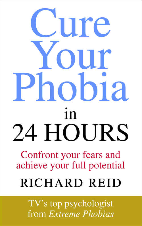 Book cover of Cure Your Phobia in 24 Hours: Confront your fears and achieve your full potential