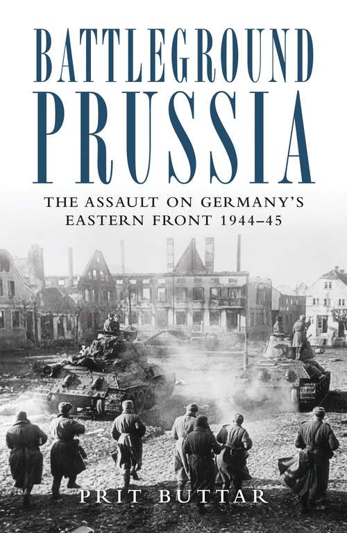 Book cover of Battleground Prussia: The Assault on Germany's Eastern Front 1944–45