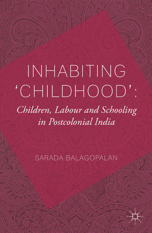 Book cover of Inhabiting 'Childhood': Children, Labour And Schooling In Postcolonial India (2014)