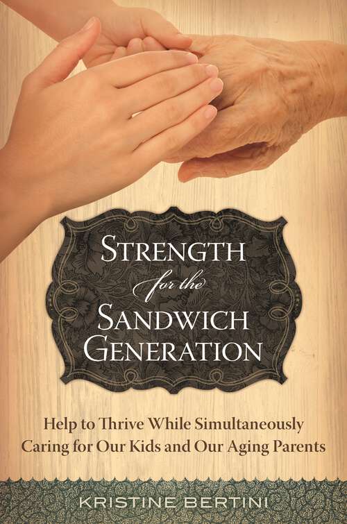 Book cover of Strength for the Sandwich Generation: Help to Thrive While Simultaneously Caring for Our Kids and Our Aging Parents