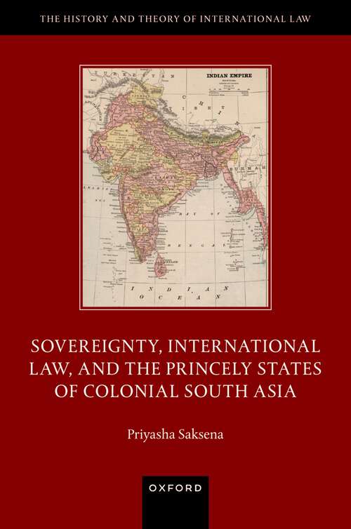 Book cover of Sovereignty, International Law, and the Princely States of Colonial South Asia (The History and Theory of International Law)