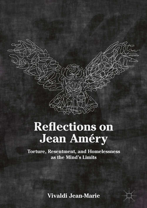 Book cover of Reflections on Jean Améry: Torture, Resentment, and Homelessness as the Mind’s Limits (1st ed. 2018)