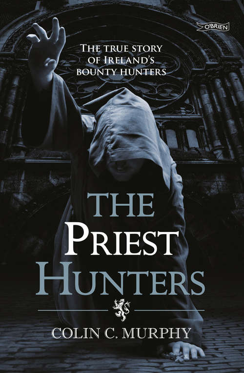 Book cover of The Priest Hunters: The True Story of Ireland's Bounty Hunters