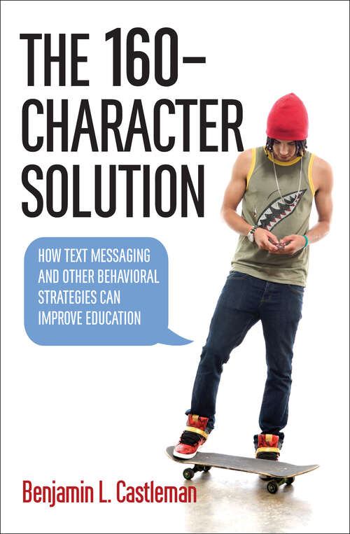 Book cover of The 160-Character Solution: How Text Messaging and Other Behavioral Strategies Can Improve Education