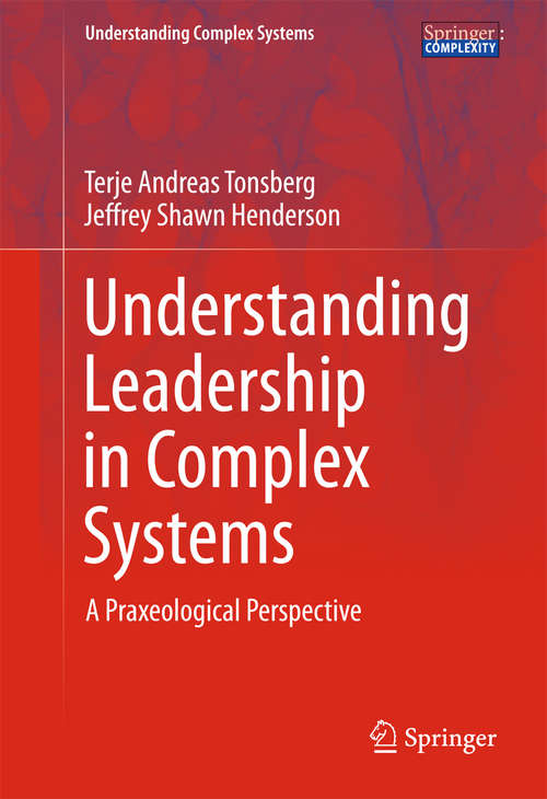 Book cover of Understanding Leadership in Complex Systems: A Praxeological Perspective (1st ed. 2016) (Understanding Complex Systems)