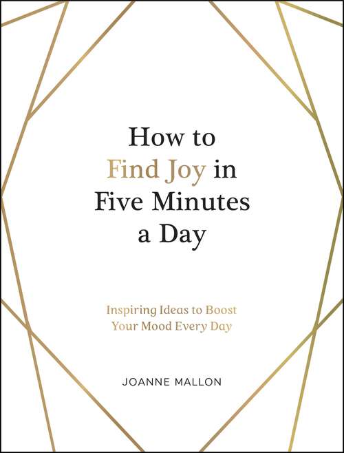 Book cover of How to Find Joy in Five Minutes a Day: Inspiring Ideas to Boost Your Mood Every Day