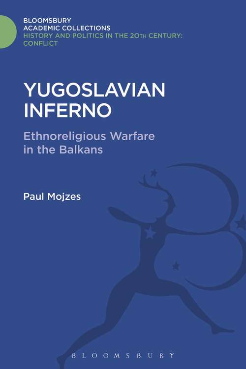 Book cover of Yugoslavian Inferno: Ethnoreligious Warfare in the Balkans (History and Politics in the 20th Century: Bloomsbury Academic)