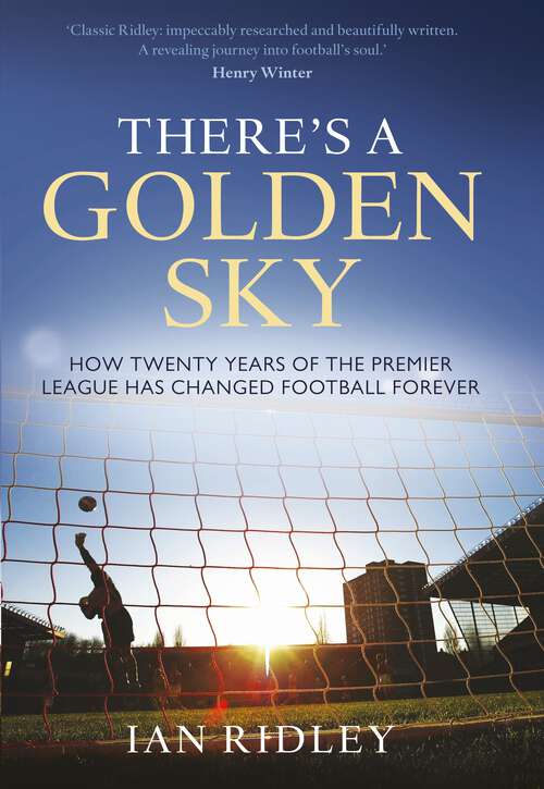 Book cover of There's a Golden Sky: How Twenty Years of the Premier League Have Changed Football Forever