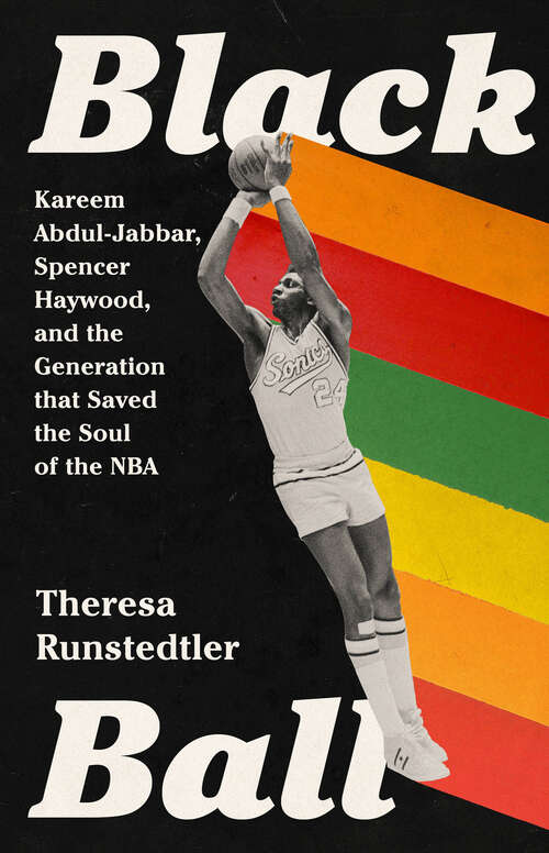Book cover of Black Ball: Kareem Abdul-Jabbar, Spencer Haywood, and the Generation that Saved the Soul of the NBA