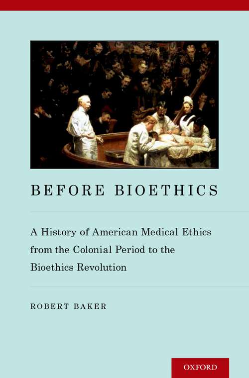 Book cover of Before Bioethics: A History of American Medical Ethics from the Colonial Period to the Bioethics Revolution