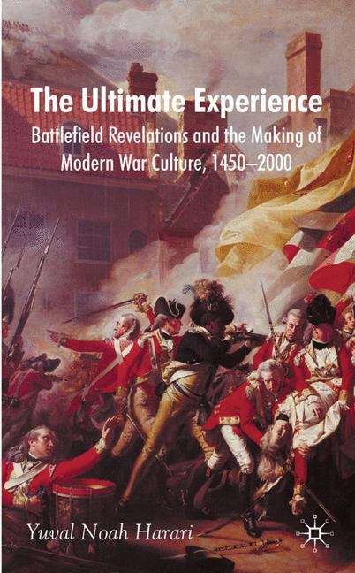 Book cover of The Ultimate Experience: Battlefield Revelations And The Making Of Modern War Culture, 1450-2000 (PDF)