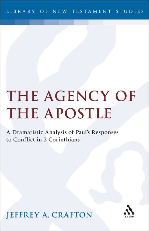 Book cover of The Agency of the Apostle: A Dramatistic Analysis of Paul's Responses to Conflict in 2 Corinthians (The Library of New Testament Studies #51)