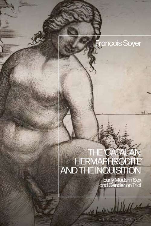Book cover of The ‘Catalan Hermaphrodite’ and the Inquisition: Early Modern Sex and Gender on Trial