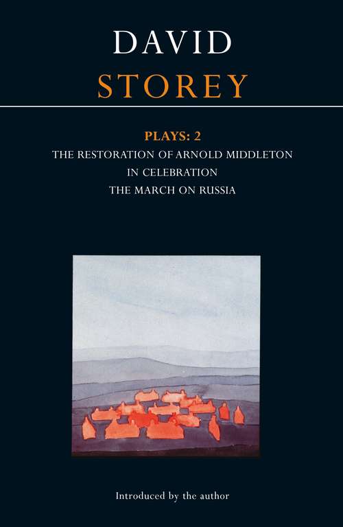 Book cover of Storey Plays: Restoration of Arnold Middleton; In Celebration; March on Russia (Contemporary Dramatists)