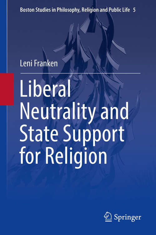 Book cover of Liberal Neutrality and State Support for Religion: A Political-philosophical Analysis (1st ed. 2016) (Boston Studies in Philosophy, Religion and Public Life #5)
