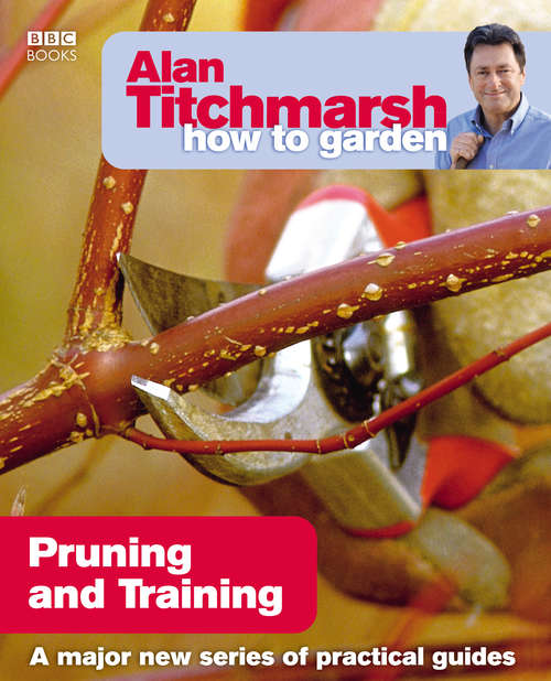 Book cover of Alan Titchmarsh How to Garden: Pruning And Training (How to Garden #10)