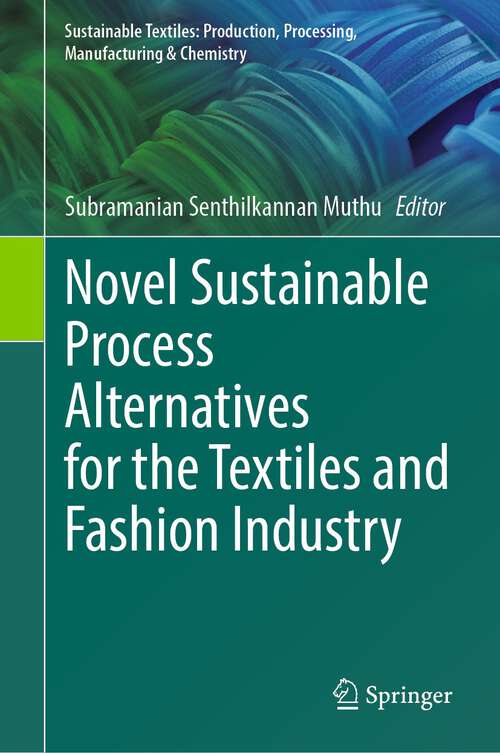 Book cover of Novel Sustainable Process Alternatives for the Textiles and Fashion Industry (1st ed. 2023) (Sustainable Textiles: Production, Processing, Manufacturing & Chemistry)