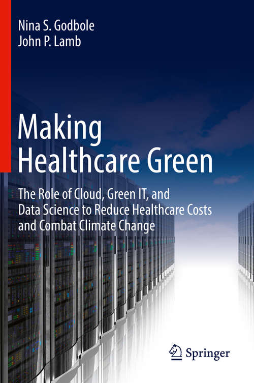 Book cover of Making Healthcare Green: The Role of Cloud, Green IT, and Data Science to Reduce Healthcare Costs and Combat Climate Change