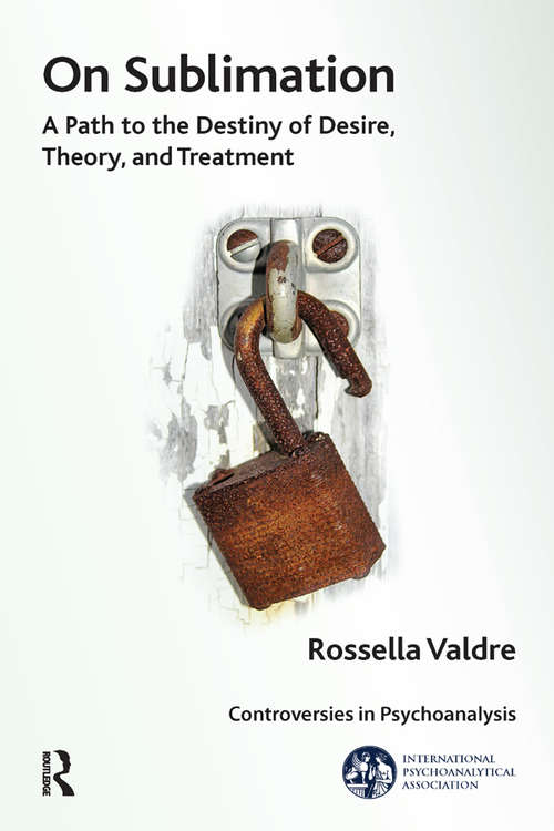 Book cover of On Sublimation: A Path to the Destiny of Desire, Theory, and Treatment (The International Psychoanalytical Association Controversies in Psychoanalysis Series)