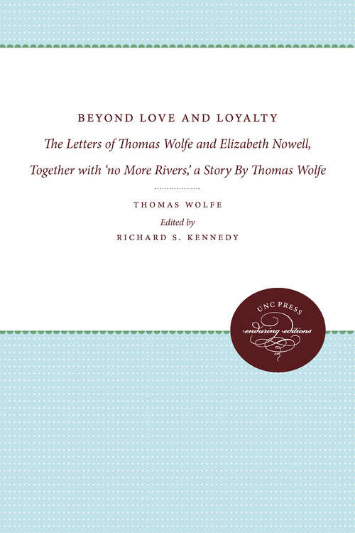 Book cover of Beyond Love and Loyalty: The Letters of Thomas Wolfe and Elizabeth Nowell, Together with 'no More Rivers,' a Story By Thomas Wolfe