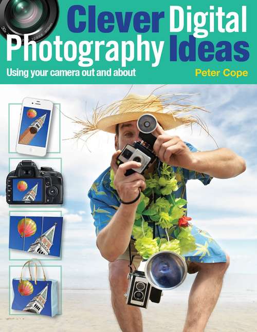 Book cover of Clever Digital Photography Ideas: Using Your Camera Out and About