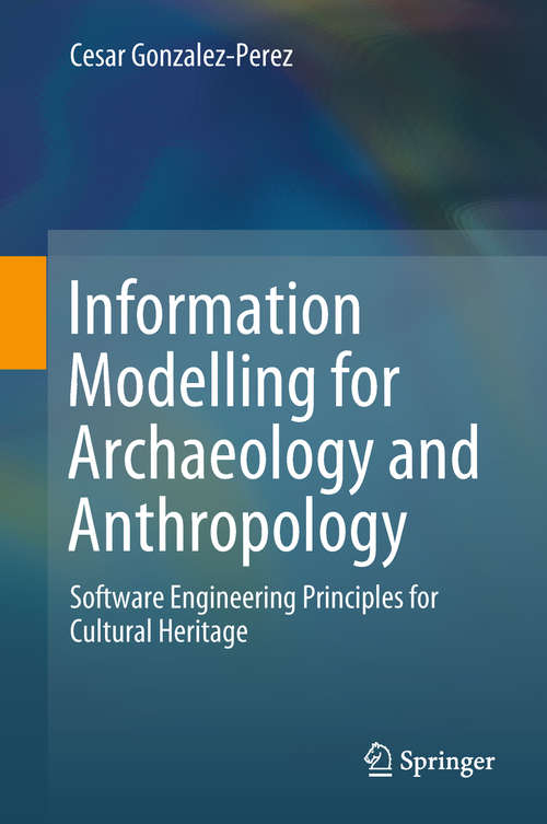 Book cover of Information Modelling for Archaeology and Anthropology: Software Engineering Principles for Cultural Heritage