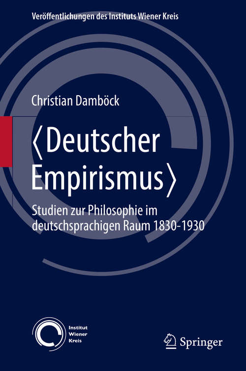 Book cover of 〈Deutscher Empirismus〉: Studien zur Philosophie im deutschsprachigen Raum 1830-1930 (Veröffentlichungen des Instituts Wiener Kreis #24)