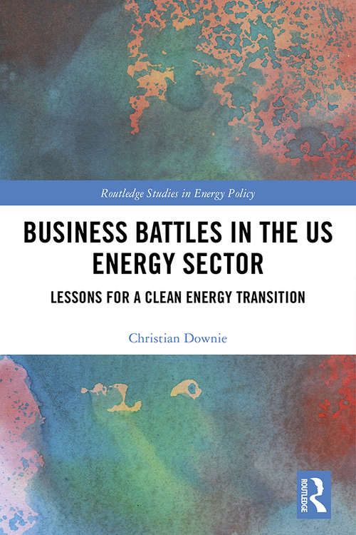 Book cover of Business Battles in the US Energy Sector: Lessons for a Clean Energy Transition (Routledge Studies in Energy Policy)
