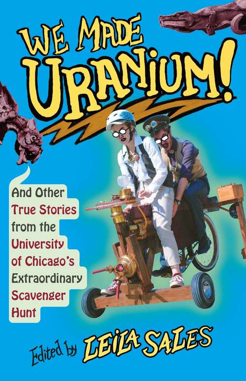 Book cover of We Made Uranium!: And Other True Stories from the University of Chicago's Extraordinary Scavenger Hunt