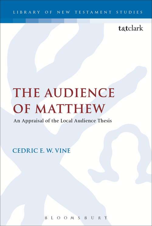 Book cover of The Audience of Matthew: An Appraisal of the Local Audience Thesis (The Library of New Testament Studies #496)