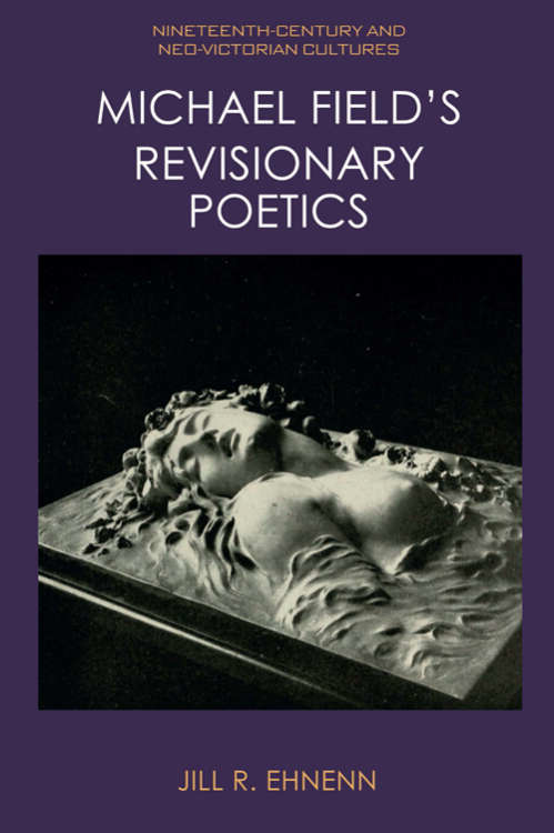 Book cover of Michael Field's Revisionary Poetics (Nineteenth-Century and Neo-Victorian Cultures)